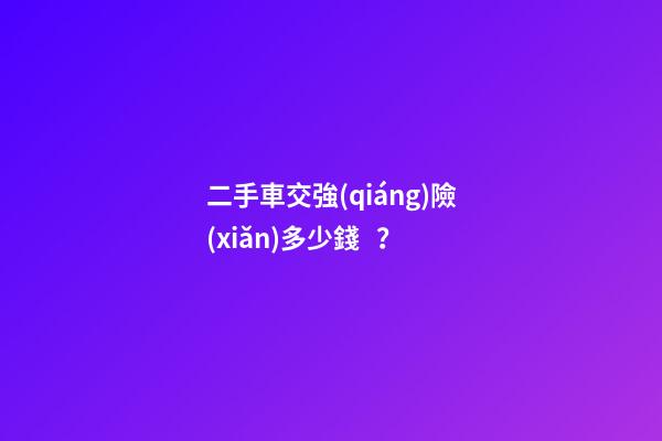 二手車交強(qiáng)險(xiǎn)多少錢？